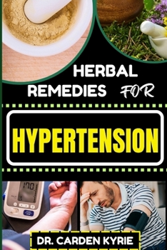 Paperback Herbal Remedies for Hypertension: Harness The Power Of Nature With Herbs For Lowering Blood Pressure, Optimal Well-Being, And Sustainable Health Book