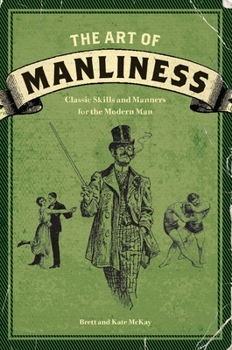 Paperback The Art of Manliness: Classic Skills and Manners for the Modern Man Book