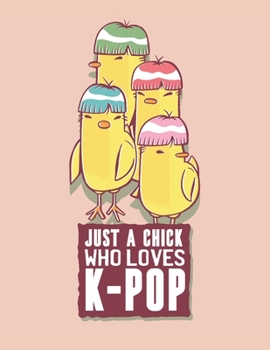 Just a Chick who Loves K-pop: Funny Korean Pop Novelty Journal Notebook | College Ruled | Lined Journal | Perfect for Kpop, KDrama, and KMovie Lovers
