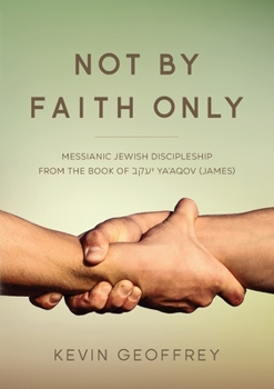 Paperback Not By Faith Only: Messianic Jewish Discipleship from the Book of Ya'aqov (James) Book