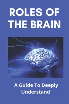 Paperback Roles Of The Brain: A Guide To Deeply Understand: Role Of The Brain In Respect To Behaviour Book