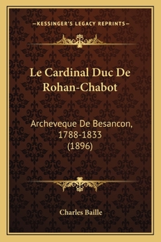 Paperback Le Cardinal Duc De Rohan-Chabot: Archeveque De Besancon, 1788-1833 (1896) [French] Book