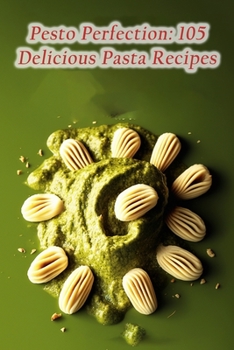 Paperback Pesto Perfection: 105 Delicious Pasta Recipes Book