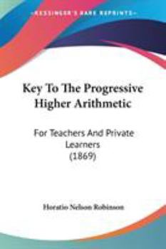 Paperback Key To The Progressive Higher Arithmetic: For Teachers And Private Learners (1869) Book