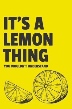 It's a Lemon Thing You Wouldn't Understand: 6x9" Lined Notebook/Journal Funny Gift Idea For Lemon Lovers, Lemonade