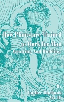 Paperback How Plants Are Trained to Work for Man: Grafting and Budding Book