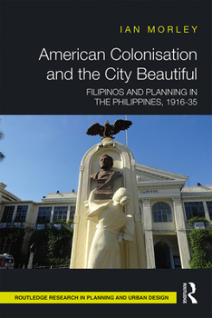 Hardcover American Colonisation and the City Beautiful: Filipinos and Planning in the Philippines, 1916-35 Book