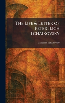 The Life & Letter of Peter Ilich Tchaikovsky