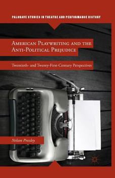 Paperback American Playwriting and the Anti-Political Prejudice: Twentieth- And Twenty-First-Century Perspectives Book