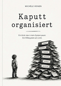 Paperback Kaputt organisiert: Ein Kind, das in kein System passt. Ein Hilfesystem am Limit. (German Edition) [German] Book