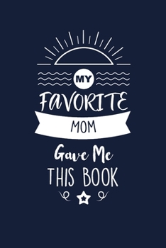 My Favorite Mom Gave Me This Book: Mom Thank You And Appreciation Gifts from Son / Daughter. Beautiful Gag Gift for Men and Women. Fun, Practical And Classy Alternative to a Card for Mom