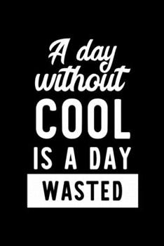 Paperback A Day Without Cool Is A Day Wasted: Notebook for Cool Lover - Great Christmas & Birthday Gift Idea for Cool Fan - Cool Journal - Cool Fan Diary - 100 Book