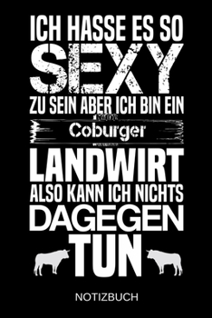 Ich hasse es so sexy zu sein aber ich bin ein Coburger Landwirt also kann ich nichts dagegen tun: A5 Notizbuch | Liniert 120 Seiten | ... | Muttertag | Namenstag (German Edition)