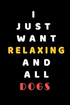 I JUST WANT Relaxing AND ALL Dogs: Composition Book: Cute PET | DOGS |CATS |HORSES| ALL PETS LOVERS NOTEBOOK & JOURNAL gratitude and love pets and animals notebook and journal
