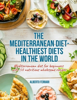 Paperback The Mediterranean Diet - healthiest diets in the world: Mediterranean diet for beginners with 50 nutritious wholesome recipes Book