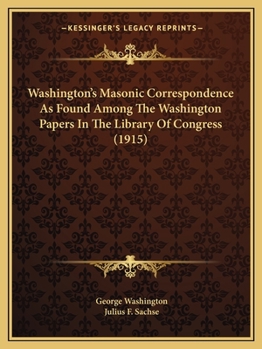 Paperback Washington's Masonic Correspondence As Found Among The Washington Papers In The Library Of Congress (1915) Book