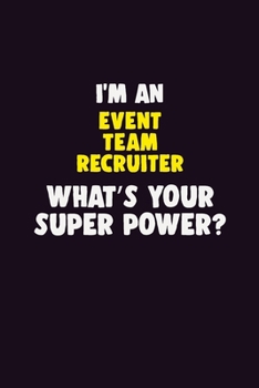 I'M An Event Team Recruiter, What's Your Super Power?: 6X9 120 pages Career Notebook Unlined Writing Journal