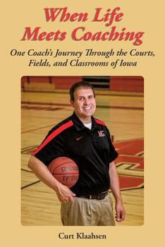 Paperback When Life Meets Coaching: One Coach's Journey Through the Courts, Fields, and Classrooms of Iowa Book