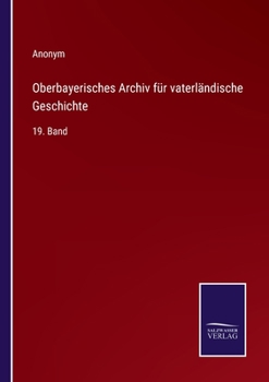 Oberbayerisches Archiv f�r vaterl�ndische Geschichte: 19. Band