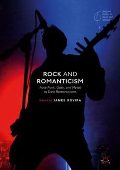 Hardcover Rock and Romanticism: Post-Punk, Goth, and Metal as Dark Romanticisms Book