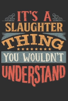 It's A Slaughter Thing You Wouldn't Understand: Want To Create An Emotional Moment For A Slaughter Family Member ? Show The Slaughter's You Care With ... Surname Planner Calendar Notebook Journal