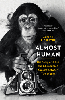 Hardcover Almost Human: The Story of Julius, the Chimpanzee Caught Between Two Worlds Book