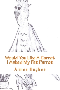 Paperback Would You Like A Carrot I asked My Pet Parrot Book