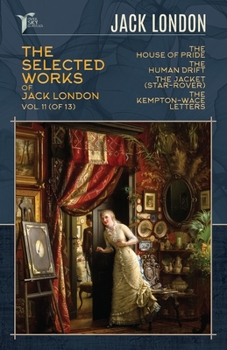 The Selected Works of Jack London, Vol. 11 (of 13): The House of Pride; The Human Drift; The Jacket (Star-Rover); The Kempton-Wace Letters