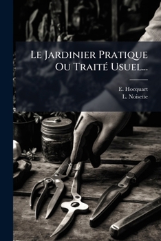 Paperback Le Jardinier Pratique Ou Traité Usuel... [French] Book