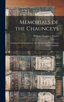 Hardcover Memorials of the Chaunceys: Including President Chauncy, His Ancestors and Descendants [And Appendix] Book