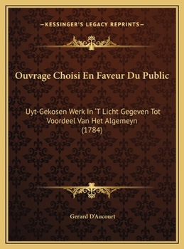 Ouvrage Choisi En Faveur Du Public: Uyt-Gekosen Werk In 'T Licht Gegeven Tot Voordeel Van Het Algemeyn (1784)