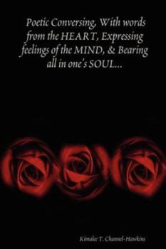 Poetic Conversing, With words from the HEART, Expressing feelings of the MIND, & Bearing all in one's SOUL...