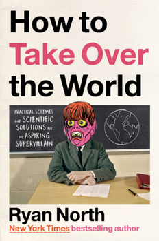Hardcover How to Take Over the World: Practical Schemes and Scientific Solutions for the Aspiring Supervillain Book