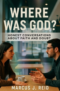 WHERE WAS GOD?: Honest Conversations About Faith and Doubt