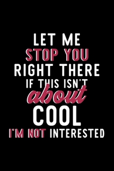 Paperback Let Me Stop You Right There If This Isn't About Cool I'm Not Interested: Notebook for Cool Lover - Great Christmas & Birthday Gift Idea for Cool Fan - Book