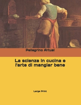 La scienza in cucina e l'arte di mangiar bene: Large Print (Italian Edition)