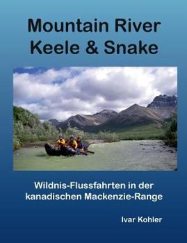 Paperback Mountain River Keele & Snake: Wildnis-Flussfahrten in der kanadischen Mackenzie-Range [German] Book