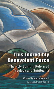 Paperback This Incredibly Benevolent Force: The Holy Spirit in Reformed Theology and Spirituality Book