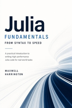 Paperback Julia Fundamentals: From Syntax to Speed: A practical introduction to writing high-performance Julia code for real-world tasks. Book