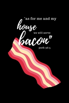 As For Me and My House We Will Serve Bacon Pork 36:5: Blank Lined Journal Notebook for Writing | Keto Ketogenic High Fat Low Carb Lifestyle LCHF | Funny Pun Quote Diary Book