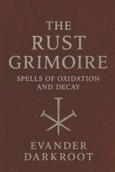 Paperback The Rust Grimoire: Spells of Oxidation and Decay Book