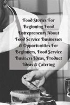 Food Stories For Beginning Food Entrepreneurs About Food Service Businesses & Opportunities For Beginners, Food Service Business Ideas, Product Ideas