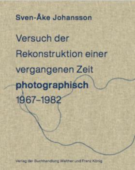 Hardcover Sven-Åke Johansson. Versuch der Rekonstruktion einervergangenen Zeit (photographisch), 1967-1982 / Attempt toRecontruct a Time Past (photographically), 1967-1982 Book