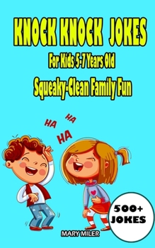 Knock Knock Jokes For Kids 5-7 Years Old: Squeaky-Clean Family Fun