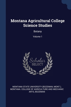 Paperback Montana Agricultural College Science Studies: Botany; Volume 1 Book