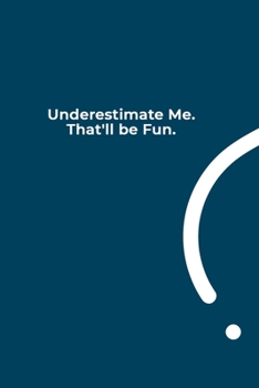 Underestimate Me. That'll be Fun.: funny notebook and journal Wide Ruled 6x9 120 Pages.
