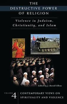 The Destructive Power of Religion: Violence in Judaism, Christianity, and Islam. Volume 4: Contemporary Views on Spirituality and Violence
