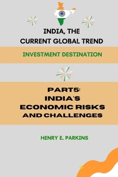PART 5: INDIA'S ECONOMIC RISKS AND CHALLENGES (INDIA, THE CURRENT GLOBAL TREND: INVESTMENT DESTINATION)