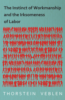 Paperback The Instinct of Workmanship and the Irksomeness of Labor Book