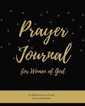 Prayer Journal for Women of God A 3 Month Guide To Prayer Praise and Thanks: Black And Gold Modern Calligraphy and Lettering Best Holiday Gift Idea